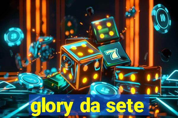 glory da sete